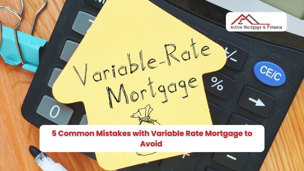 Learn 5 Common Mistakes with Variable Rate Mortgage and tips to avoid