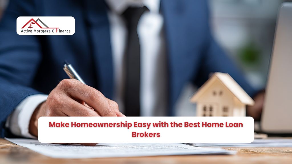 Make Homeownership Easy with the Best Home Loan Brokers