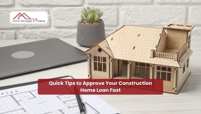Quick Tips to Approve Your Construction Home Loan Fast