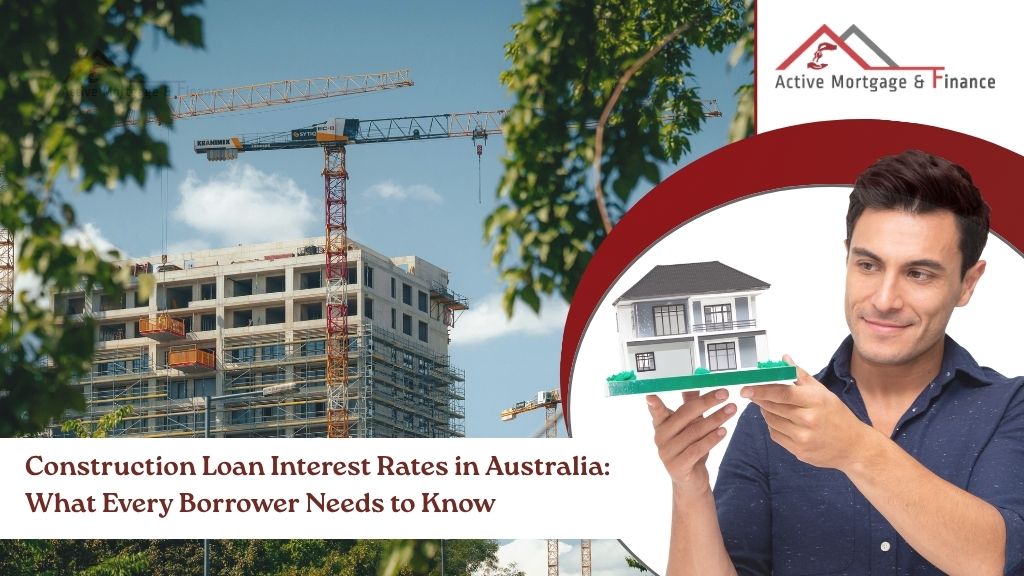 Construction Loan Interest Rates in Australia: What Every Borrower Needs to Know