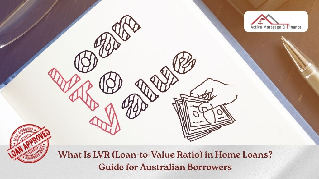 What Is LVR (Loan-to-Value Ratio) in Home Loans? A Complete Guide for Australian Borrowers